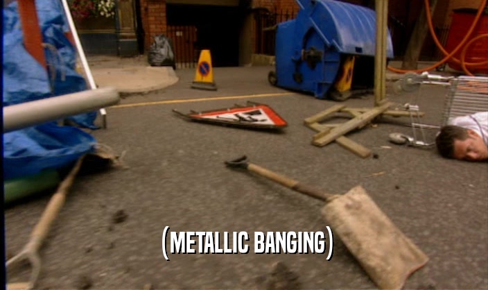 (METALLIC BANGING)  