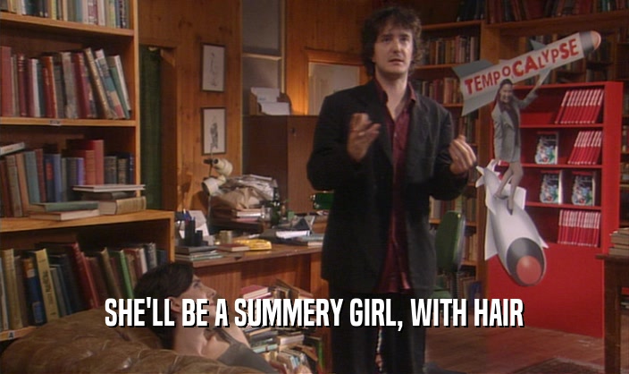SHE'LL BE A SUMMERY GIRL, WITH HAIR  