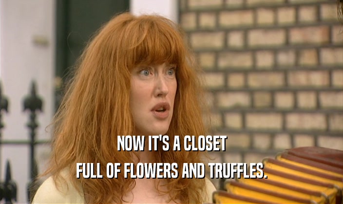NOW IT'S A CLOSET FULL OF FLOWERS AND TRUFFLES. 