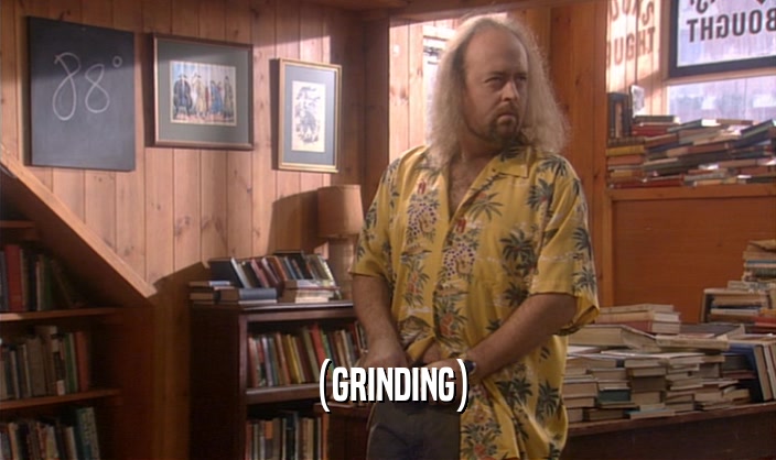 (GRINDING)  