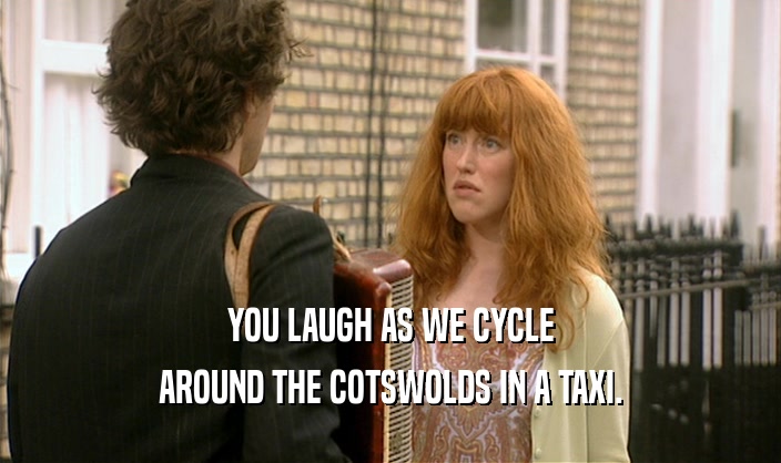 YOU LAUGH AS WE CYCLE AROUND THE COTSWOLDS IN A TAXI. 
