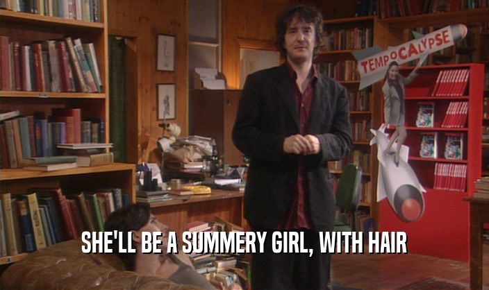 SHE'LL BE A SUMMERY GIRL, WITH HAIR  