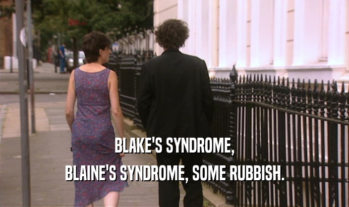 BLAKE'S SYNDROME,
 BLAINE'S SYNDROME, SOME RUBBISH.
 