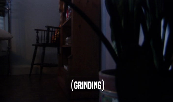 (GRINDING)  