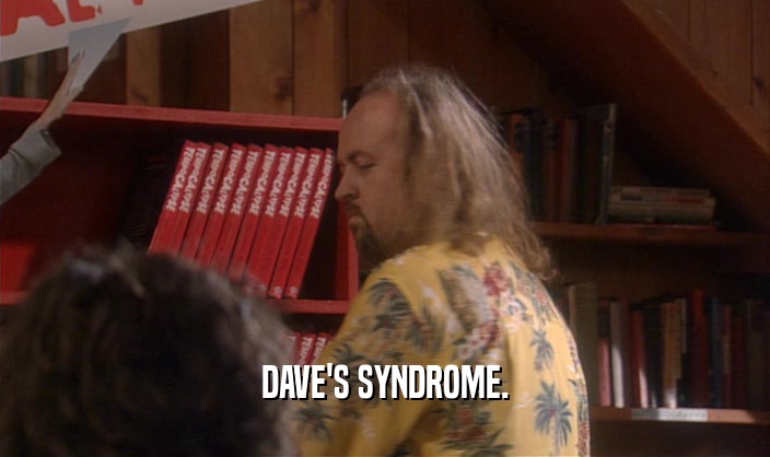 DAVE'S SYNDROME.  
