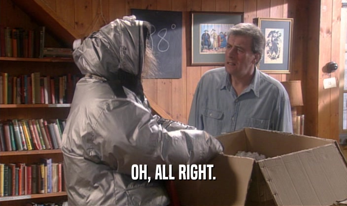 OH, ALL RIGHT.  