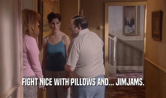 FIGHT NICE WITH PILLOWS AND... JIMJAMS.  