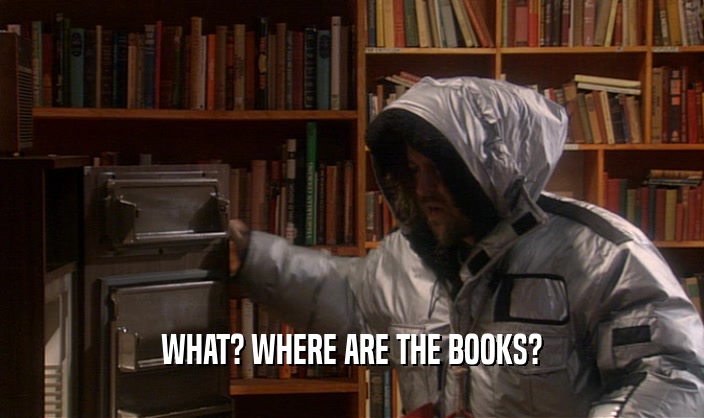 WHAT? WHERE ARE THE BOOKS?  