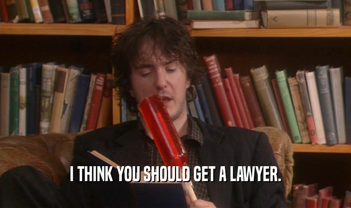 I THINK YOU SHOULD GET A LAWYER.  