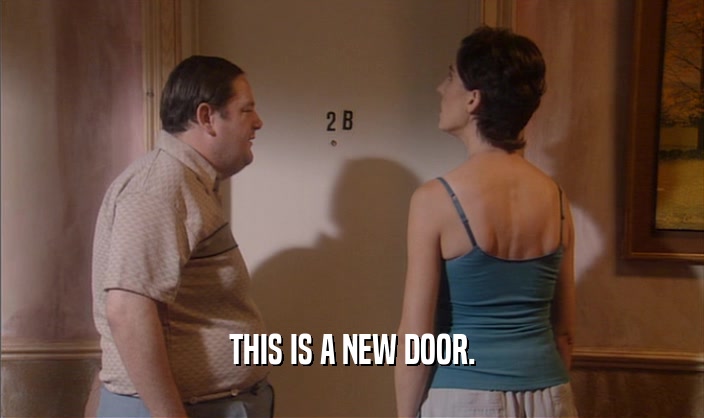 THIS IS A NEW DOOR.
  