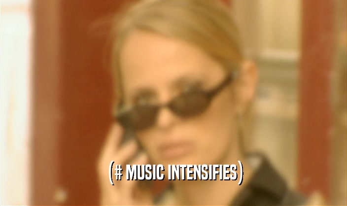 (# MUSIC INTENSIFIES)  