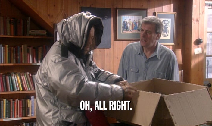 OH, ALL RIGHT.  