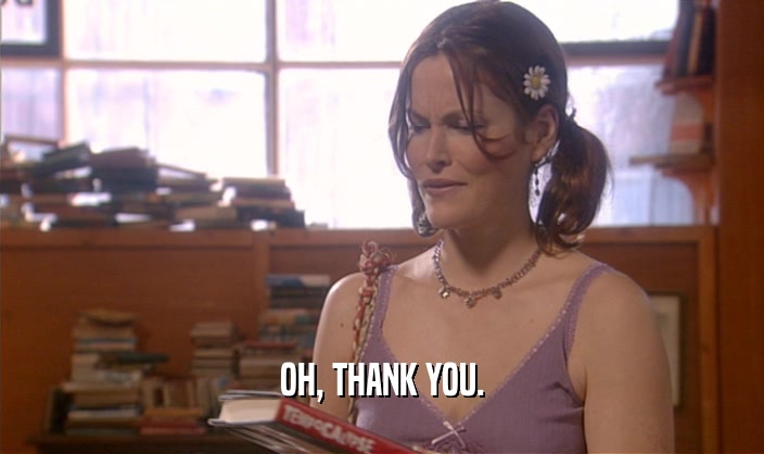 OH, THANK YOU.  