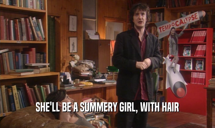 SHE'LL BE A SUMMERY GIRL, WITH HAIR  