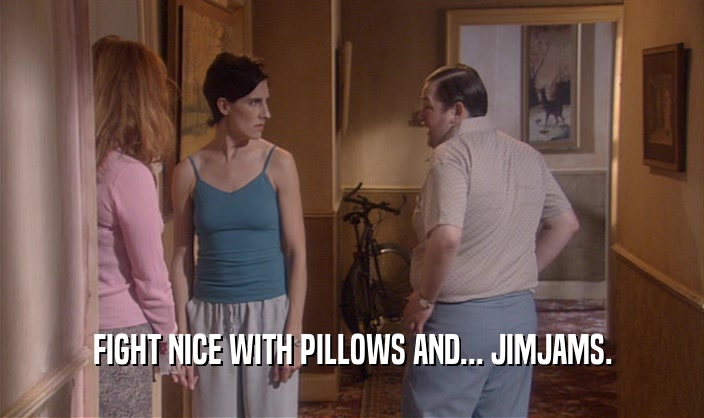 FIGHT NICE WITH PILLOWS AND... JIMJAMS.  