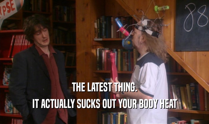 THE LATEST THING. IT ACTUALLY SUCKS OUT YOUR BODY HEAT 