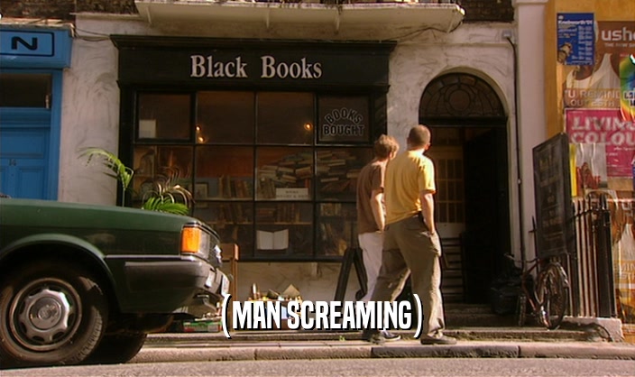 (MAN SCREAMING)  