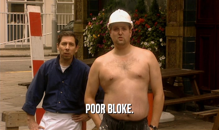 POOR BLOKE.  