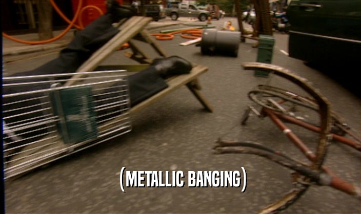 (METALLIC BANGING)  