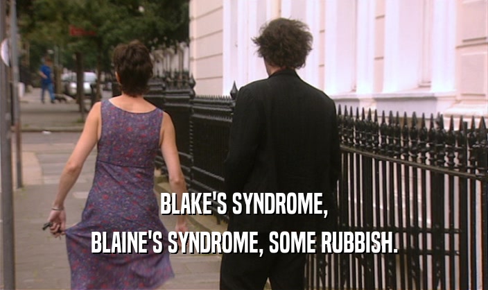 BLAKE'S SYNDROME,
 BLAINE'S SYNDROME, SOME RUBBISH.
 