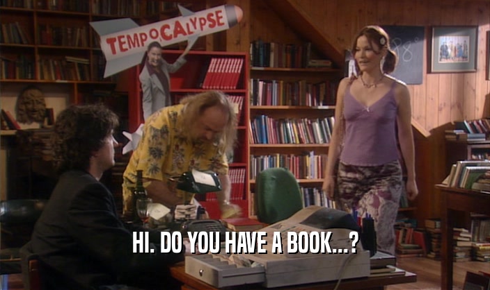 HI. DO YOU HAVE A BOOK...?
  
