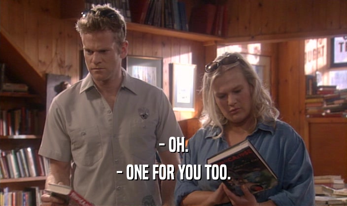 - OH. - ONE FOR YOU TOO. 