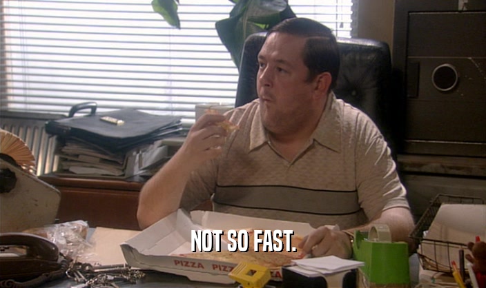 NOT SO FAST.  