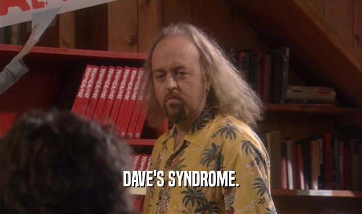 DAVE'S SYNDROME.  