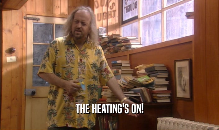 THE HEATING'S ON!  