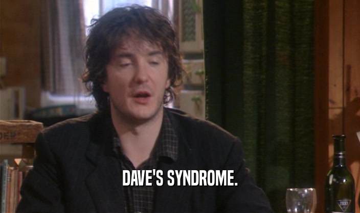 DAVE'S SYNDROME.  