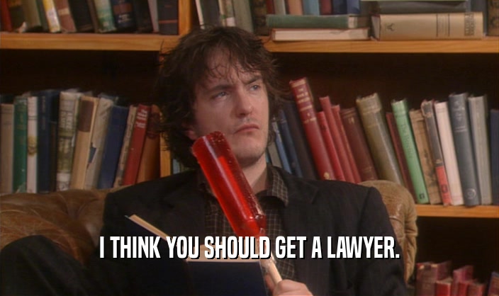 I THINK YOU SHOULD GET A LAWYER.  