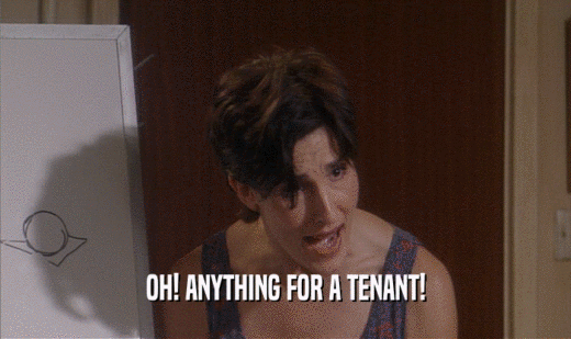 OH! ANYTHING FOR A TENANT!
  