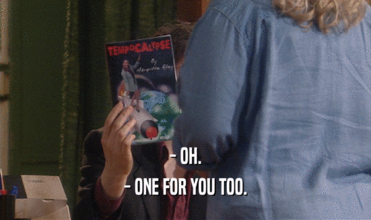 - OH. - ONE FOR YOU TOO. 