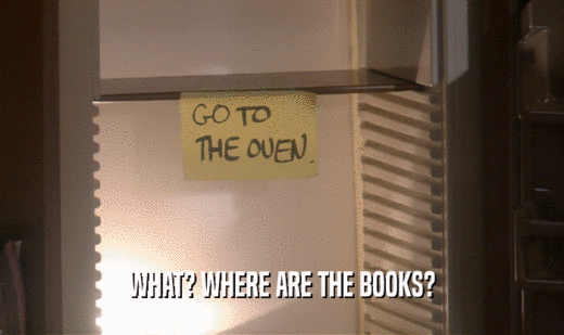WHAT? WHERE ARE THE BOOKS?
  