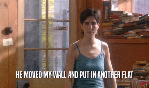 HE MOVED MY WALL AND PUT IN ANOTHER FLAT  