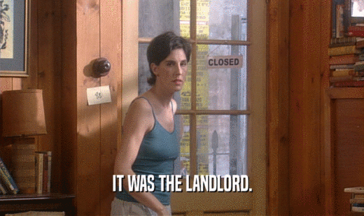 IT WAS THE LANDLORD.  