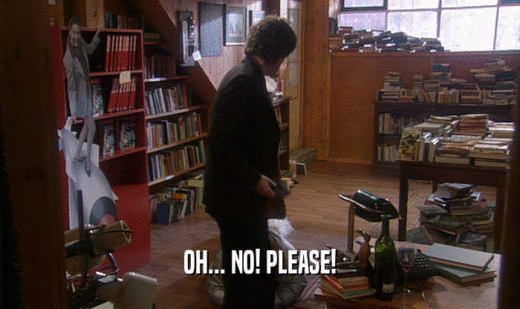OH... NO! PLEASE!  
