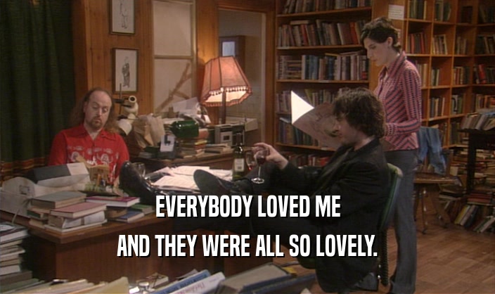 EVERYBODY LOVED ME AND THEY WERE ALL SO LOVELY. 