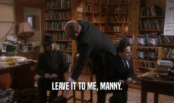 LEAVE IT TO ME, MANNY.  