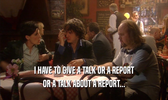 I HAVE TO GIVE A TALK OR A REPORT OR A TALK ABOUT A REPORT... 
