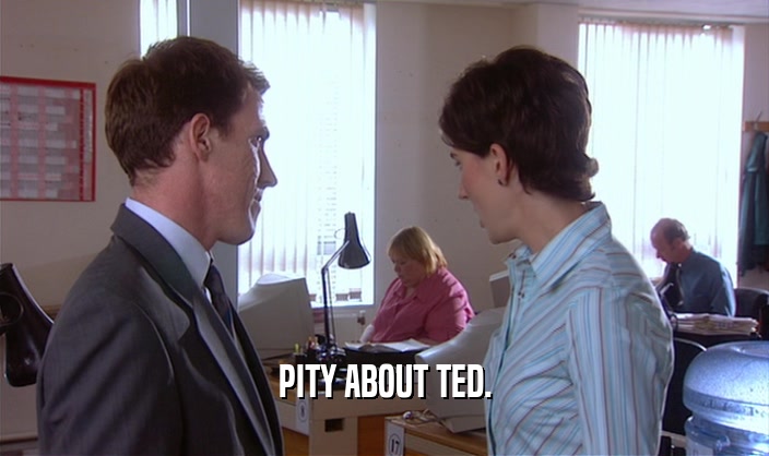 PITY ABOUT TED.  