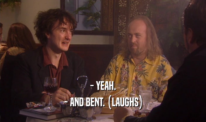 - YEAH. - AND BENT. (LAUGHS) 