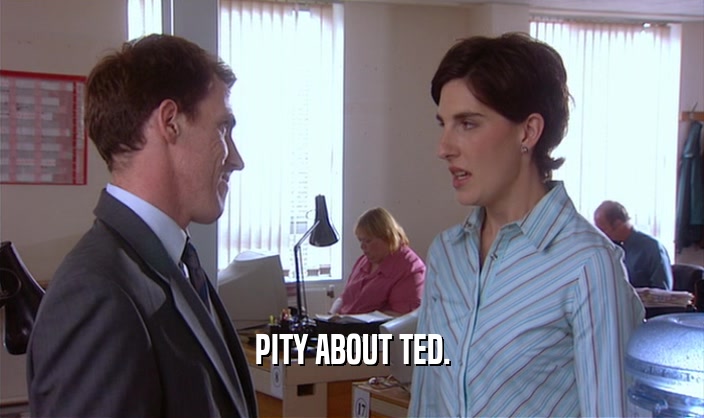 PITY ABOUT TED.  