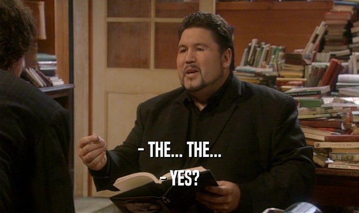 - THE... THE... - YES? 
