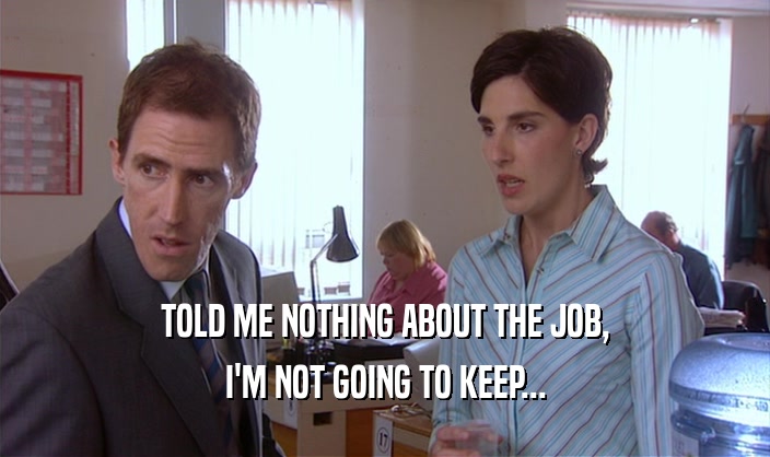 TOLD ME NOTHING ABOUT THE JOB, I'M NOT GOING TO KEEP... 