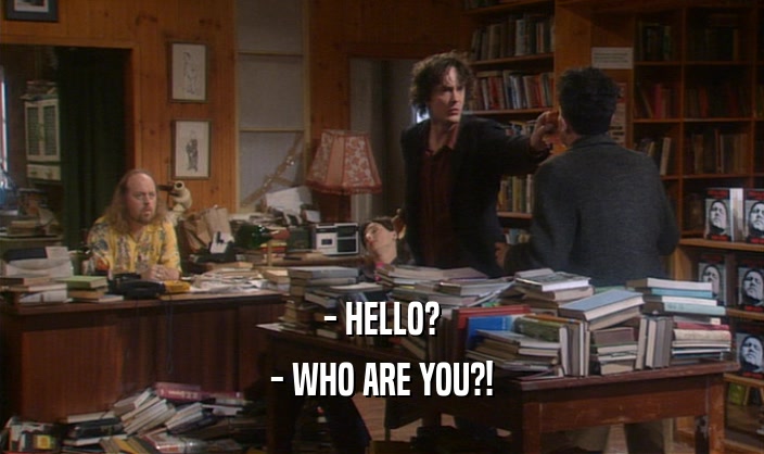 - HELLO?
 - WHO ARE YOU?!
 