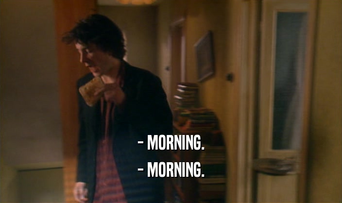- MORNING. - MORNING. 