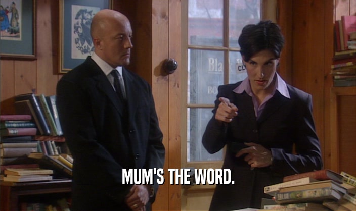 MUM'S THE WORD.  