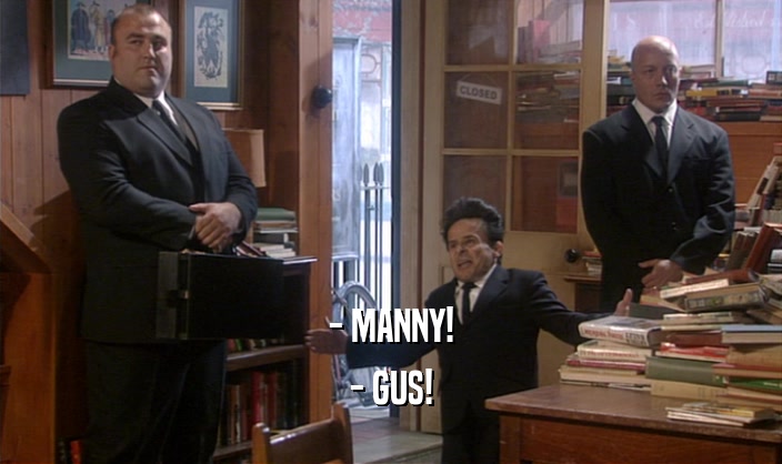 - MANNY! - GUS! 