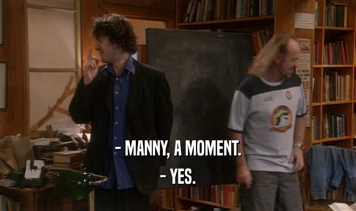 - MANNY, A MOMENT.
 - YES.
 